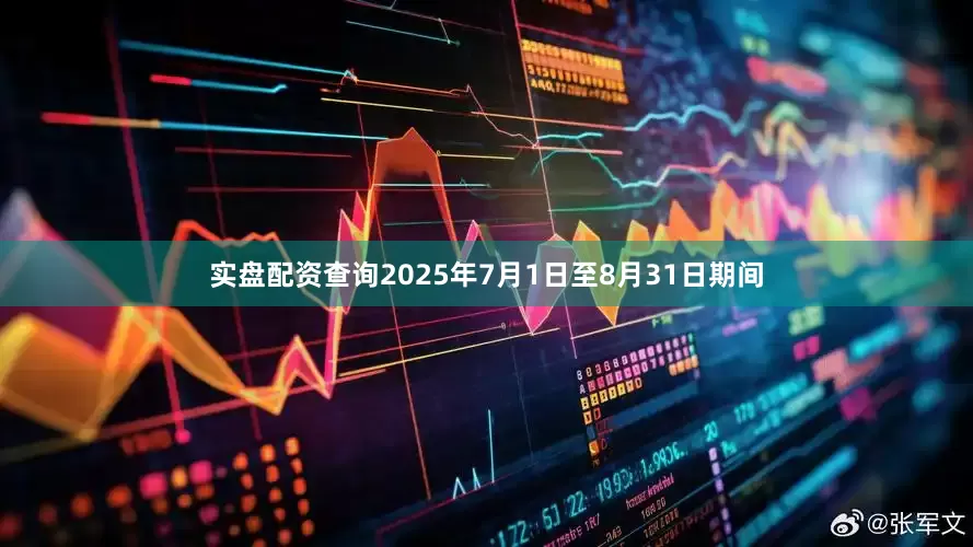 实盘配资查询2025年7月1日至8月31日期间