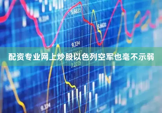 配资专业网上炒股以色列空军也毫不示弱