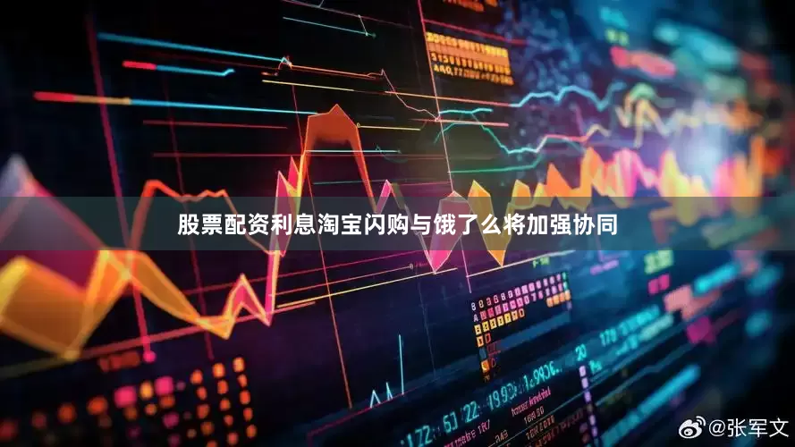 股票配资利息淘宝闪购与饿了么将加强协同
