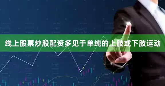 线上股票炒股配资多见于单纯的上肢或下肢运动
