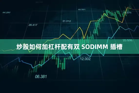 炒股如何加杠杆配有双 SODIMM 插槽