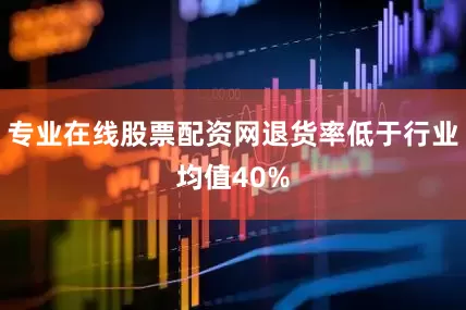专业在线股票配资网退货率低于行业均值40%